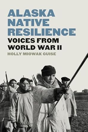 Book - "Alaska Native Resilience Voices from World War II"